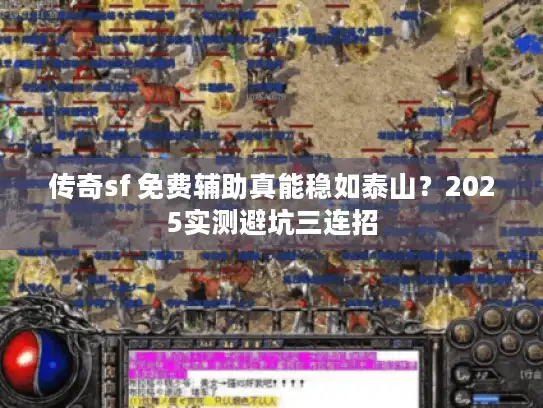 传奇sf 免费辅助真能稳如泰山？2025实测避坑三连招