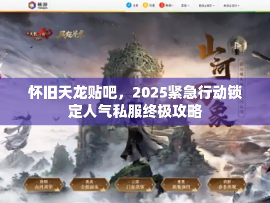 怀旧天龙贴吧，2025紧急行动锁定人气私服终极攻略
