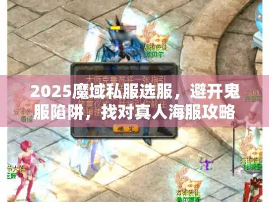 2025魔域私服选服,避开鬼服陷阱,找对真人海服攻略 2025魔域私服选服,避开鬼服陷阱,找对真人海服攻略