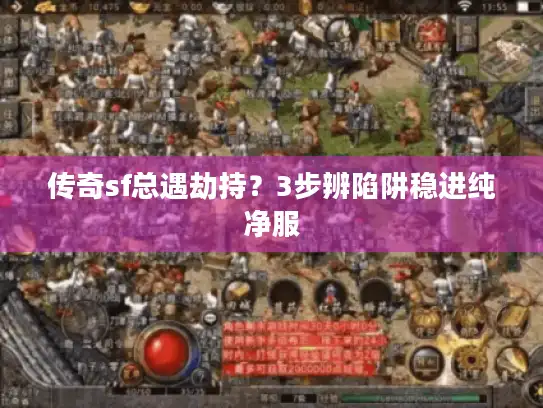 传奇sf总遇劫持?3步辨陷阱稳进纯净服 传奇sf总遇劫持?3步辨陷阱稳进纯净服