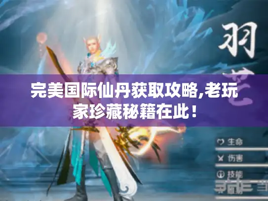 完美国际仙丹获取攻略,老玩家珍藏秘籍在此！