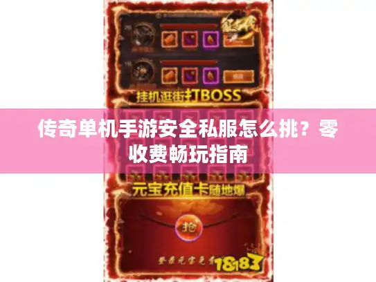 传奇单机手游安全私服怎么挑？零收费畅玩指南