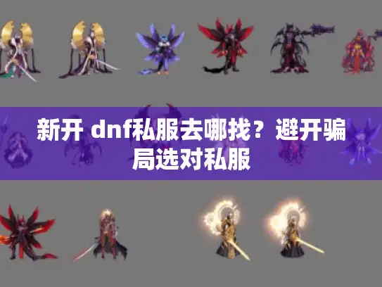 新开 dnf私服去哪找？避开骗局选对私服