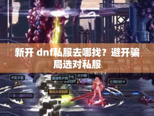 新开 dnf私服去哪找？避开骗局选对私服