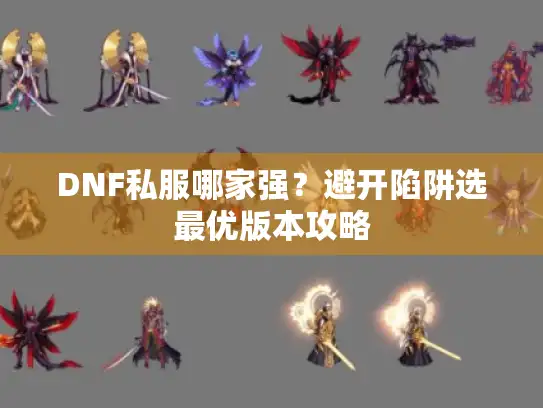 DNF私服哪家强?避开陷阱选最优版本攻略 DNF私服哪家强?避开陷阱选最优版本攻略