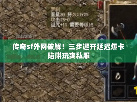 传奇sf外网破解!三步避开延迟爆卡陷阱玩爽私服 传奇sf外网破解!三步避开延迟爆卡陷阱玩爽私服