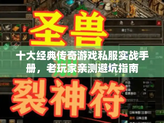 十大经典传奇游戏私服实战手册，老玩家亲测避坑指南