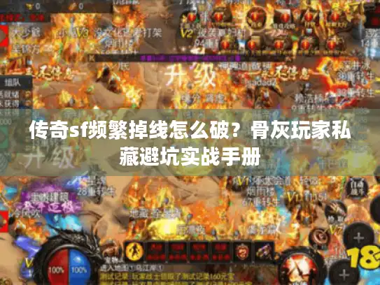 传奇sf频繁掉线怎么破？骨灰玩家私藏避坑实战手册