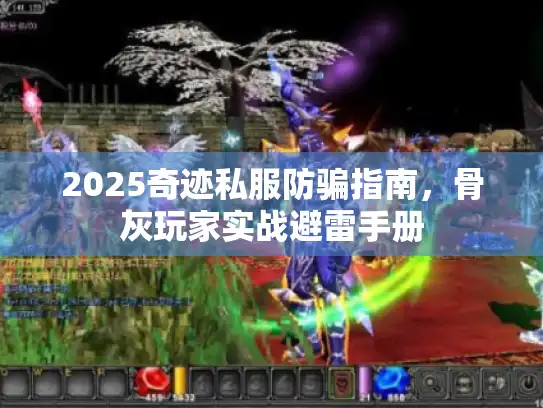 2025奇迹私服防骗指南，骨灰玩家实战避雷手册