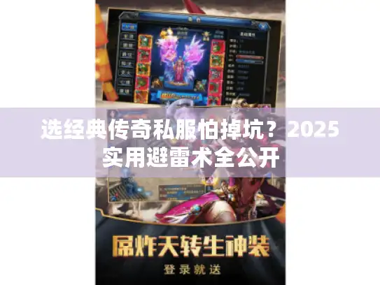 选经典传奇私服怕掉坑？2025实用避雷术全公开