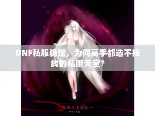 DNF私服稳定，为何高手都选不掉线的私服天堂？