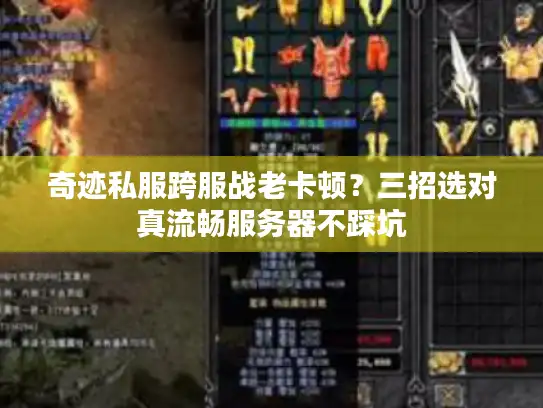 奇迹私服跨服战老卡顿？三招选对真流畅服务器不踩坑