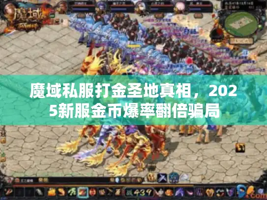 魔域私服打金圣地真相，2025新服金币爆率翻倍骗局