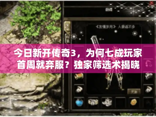 今日新开传奇3，为何七成玩家首周就弃服？独家筛选术揭晓