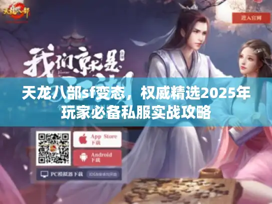 天龙八部sf变态，权威精选2025年玩家必备私服实战攻略