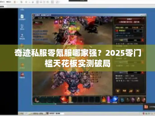 奇迹私服零氪服哪家强?2025零门槛天花板实测破局 奇迹私服零氪服哪家强?2025零门槛天花板实测破局