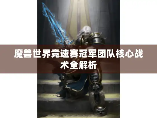 魔兽世界竞速赛冠军团队核心战术全解析