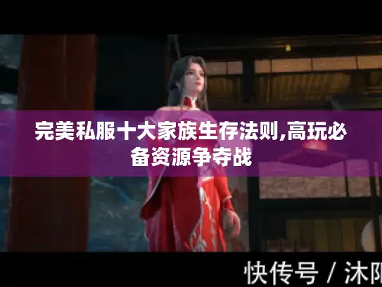 完美私服十大家族生存法则,高玩必备资源争夺战