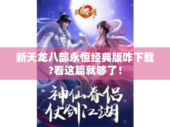 新天龙八部永恒经典版咋下载?看这篇就够了! 新天龙八部永恒经典版咋下载?看这篇就够了!