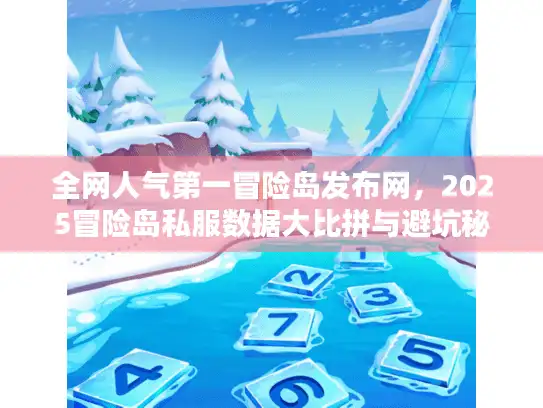 全网人气第一冒险岛发布网，2025冒险岛私服数据大比拼与避坑秘籍