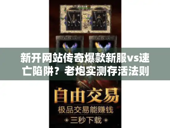 新开网站传奇爆款新服vs速亡陷阱？老炮实测存活法则