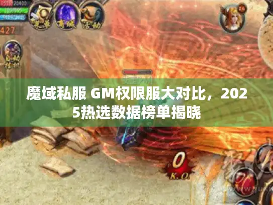 魔域私服 GM权限服大对比,2025热选数据榜单揭晓 魔域私服 GM权限服大对比,2025热选数据榜单揭晓