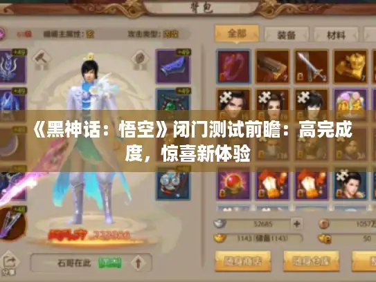 《黑神话：悟空》闭门测试前瞻：高完成度，惊喜新体验