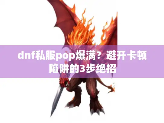 dnf私服pop爆满?避开卡顿陷阱的3步绝招 dnf私服pop爆满?避开卡顿陷阱的3步绝招