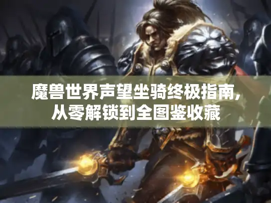 魔兽世界声望坐骑终极指南,从零解锁到全图鉴收藏