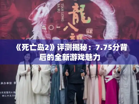 《死亡岛2》评测揭秘：7.75分背后的全新游戏魅力