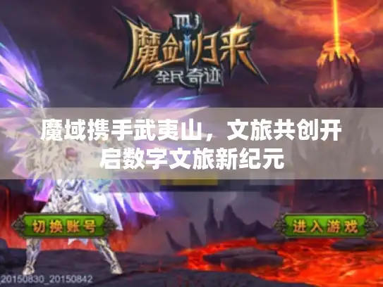 魔域携手武夷山，文旅共创开启数字文旅新纪元