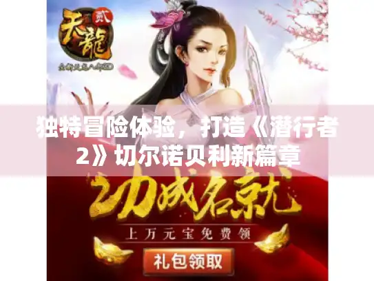 独特冒险体验，打造《潜行者2》切尔诺贝利新篇章