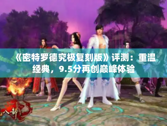 《密特罗德究极复刻版》评测：重温经典，9.5分再创巅峰体验