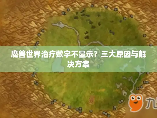 魔兽世界治疗数字不显示？三大原因与解决方案