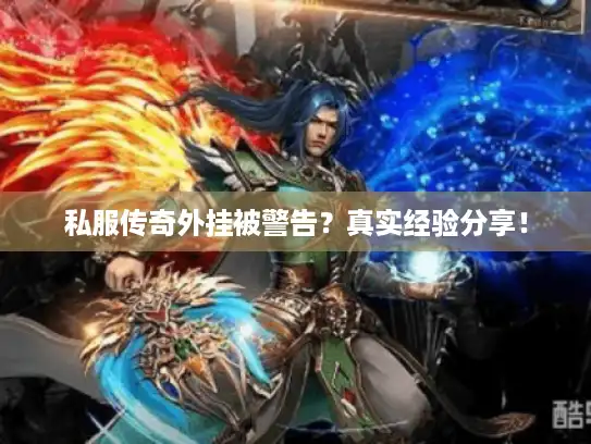 私服传奇外挂被警告？真实经验分享！