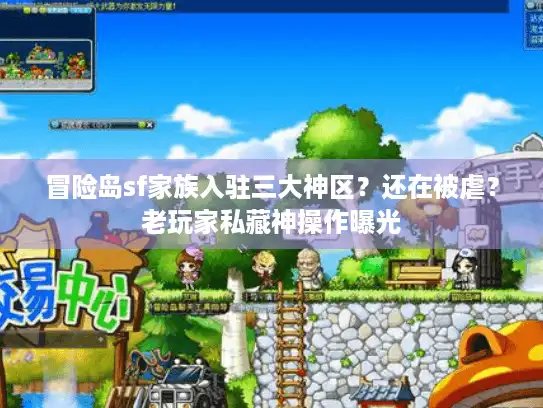 冒险岛sf家族入驻三大神区?还在被虐?老玩家私藏神操作曝光 冒险岛sf家族入驻三大神区?还在被虐?老玩家私藏神操作曝光