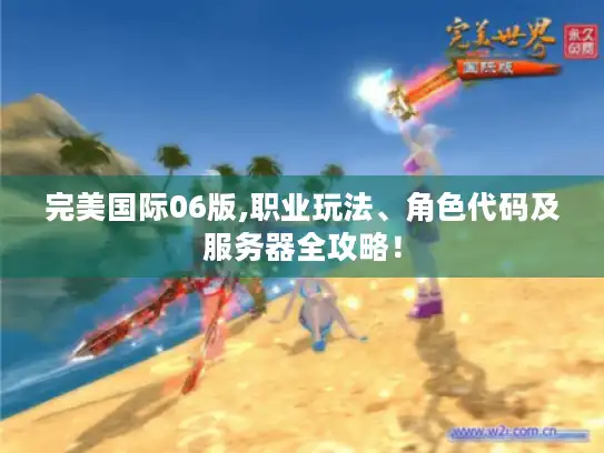 完美国际06版,职业玩法、角色代码及服务器全攻略！