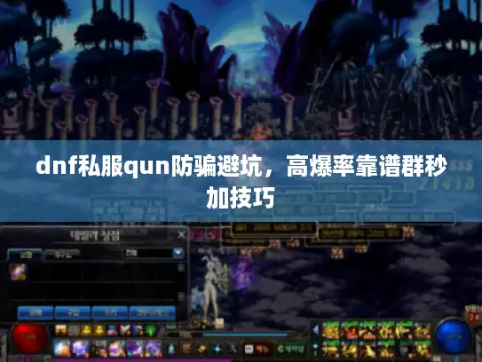 dnf私服qun防骗避坑，高爆率靠谱群秒加技巧