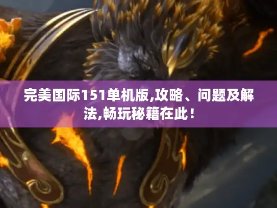 完美国际151单机版,攻略、问题及解法,畅玩秘籍在此！