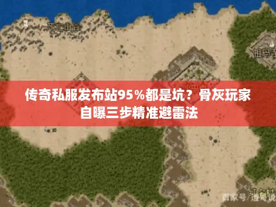 传奇私服发布站95%都是坑？骨灰玩家自曝三步精准避雷法