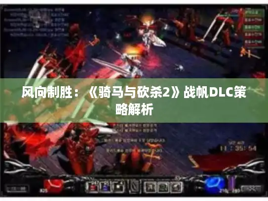 风向制胜：《骑马与砍杀2》战帆DLC策略解析