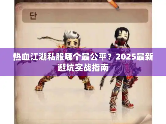 热血江湖私服哪个最公平？2025最新避坑实战指南