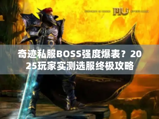 奇迹私服BOSS强度爆表?2025玩家实测选服终极攻略 奇迹私服BOSS强度爆表?2025玩家实测选服终极攻略
