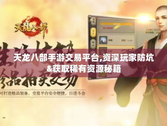 天龙八部手游交易平台,资深玩家防坑&获取稀有资源秘籍