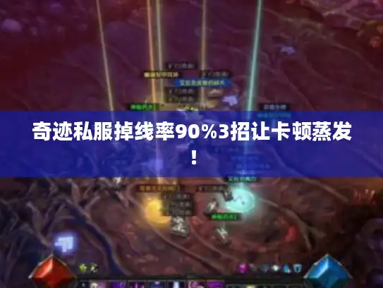 奇迹私服掉线率90%3招让卡顿蒸发！