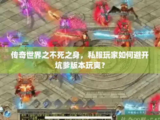 传奇世界之不死之身，私服玩家如何避开坑爹版本玩爽？