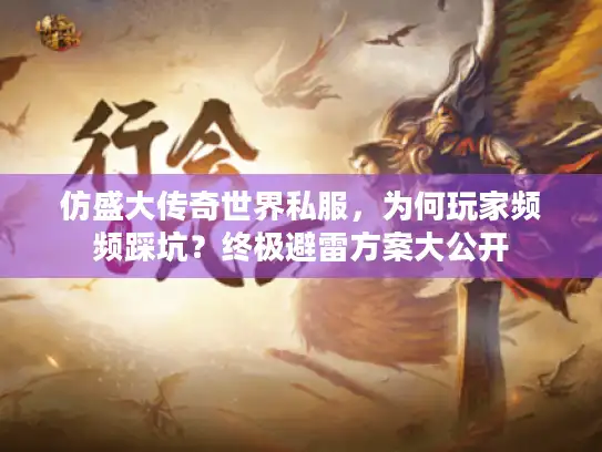 仿盛大传奇世界私服，为何玩家频频踩坑？终极避雷方案大公开