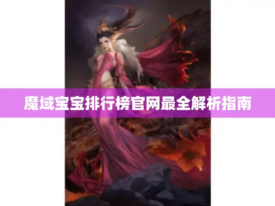 魔域宝宝排行榜官网最全解析指南