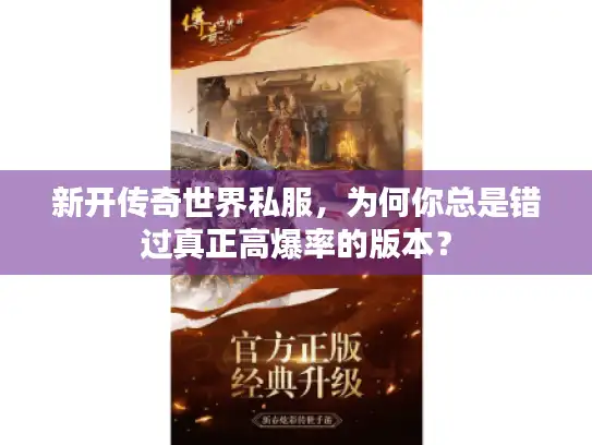 新开传奇世界私服,为何你总是错过真正高爆率的版本? 新开传奇世界私服,为何你总是错过真正高爆率的版本?