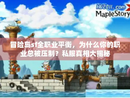 冒险岛sf全职业平衡，为什么你的职业总被压制？私服真相大揭秘